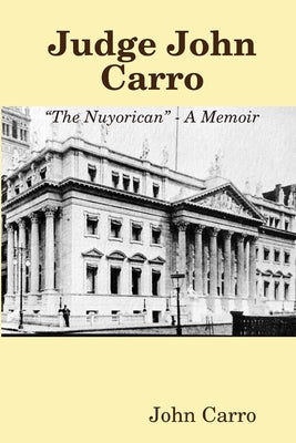 Judge John Carro - The Nuyorican - A Memoir by Carro, John