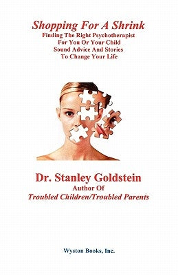 Shopping for a Shrink /Finding the Right Psychotherapist for You or Your Child /Sound Advice and Stories to Change Your Life by Goldstein, Stanley