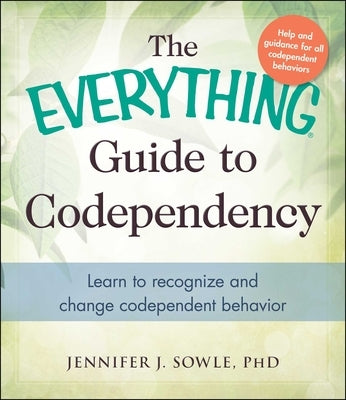 The Everything Guide to Codependency: Learn to Recognize and Change Codependent Behavior by Sowle, Jennifer