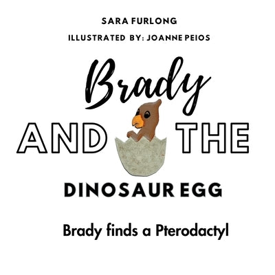 Brady and the Dinosaur Egg- Brady finds a Pterodactyl by Furlong, Sara