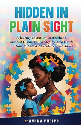 Hidden in Plain Sight: A Journey of Autism, Motherhood, and Self-Discovery + a Step-By-step Guide on How to Love a Neurodivergent Adult by Phelps, Amina