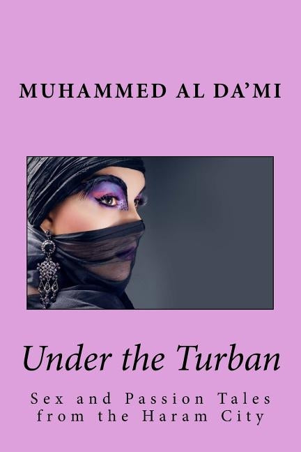 Under the Turban: Sex and Passion Tales from the Haram City by Al Da'mi, Muhammed