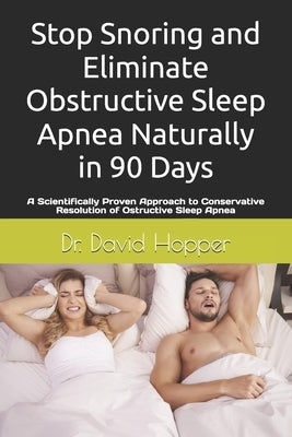 Stop Snoring and Eliminate Obstructive Sleep Apnea naturally in 90 Days.: A Scientifically Proven Approach to Conservative Resolution of Ostructive Sl by Hopper, David