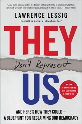 They Don't Represent Us: And Here's How They Could--A Blueprint for Reclaiming Our Democracy by Lessig, Lawrence
