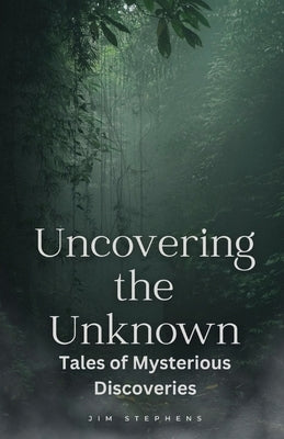 Uncovering the Unknown: Tales of Mysterious Discoveries (Large Print Edition) by Stephens, Jim