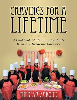 Cravings for a Lifetime: A Cookbook Made by Individuals Who Are Breaking Barriers by Zarour, Theresa
