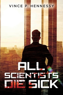 All Scientists Die Sick by Hennessy, Vince P.