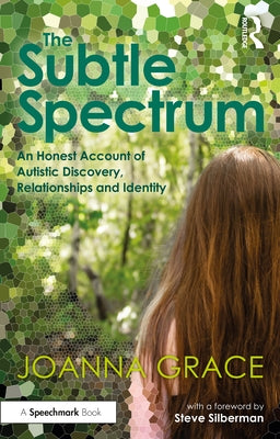 The Subtle Spectrum: An Honest Account of Autistic Discovery, Relationships and Identity by Grace, Joanna