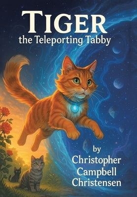 TIGER the Teleporting Tabby by Christensen, Christopher Campbell