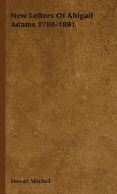 New Letters Of Abigail Adams 1788-1801 by Mitchell, Stewart