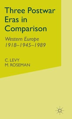 Three Postwar Eras in Comparison: Western Europe 1918-1945-1989 by Levy, C.