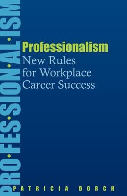 Professionalism: New Rules for Workplace Career Success by Dorch, Patricia