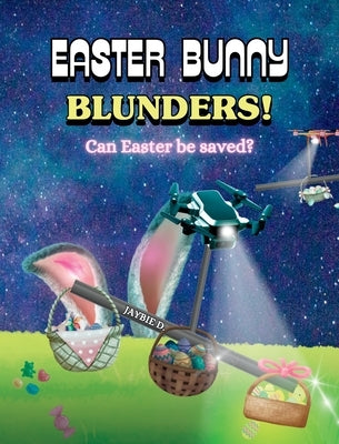 Easter Bunny Blunders: Can Easter be saved? by D, Jaybie