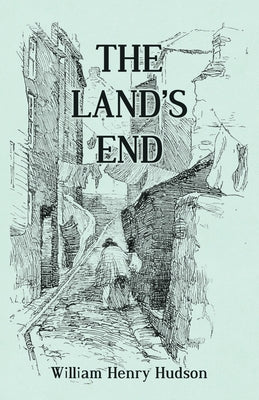 The Land's End - A Naturalist's Impressions In West Cornwall, Illustrated by Hudson, William Henry