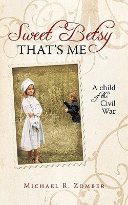 Sweet Betsy That's Me: A Child of the Civil War by Michael R. Zomber, R. Zomber