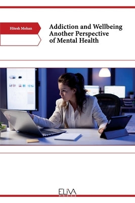 Addiction and Wellbeing Another Perspective of Mental Health by Mohan, Hitesh
