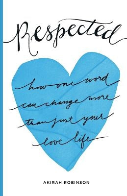Respected: How One Word Can Change More Than Just Your Love Life by Robinson, Akirah