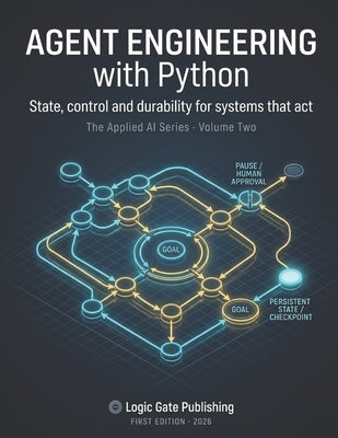 Agent Engineering with Python: Building Reliable AI Workflows with State Machines, Durable Execution, and Graph Architectures - Written against the du by Publishing, Logic Gate