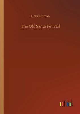 The Old Santa Fe Trail by Inman, Henry
