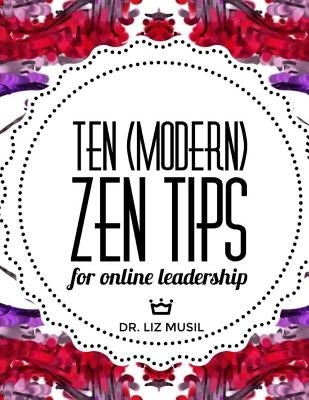 Ten (Modern) Zen Tips for Online Leadership by Musil, Liz