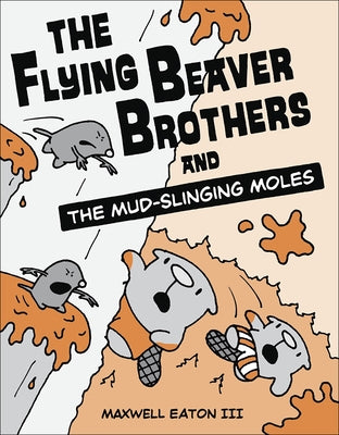 Flying Beaver Brothers and the Mud-Slinging Moles by Eaton, Maxwell