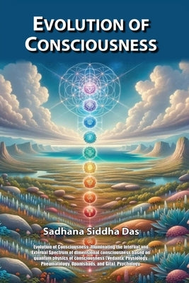 Evolution of Consciousness: Illuminating the Internal and External Spectrum of Dimensional Consciousness Based on Quantum Physics of Consciousness by Das, Sadhana Siddha