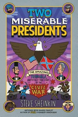 Two Miserable Presidents: The Amazing, Terrible, and Totally True Story of the Civil War by Sheinkin, Steve
