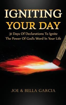 Igniting Your Day: 31 Days of Declarations to Ignite the Power of God's Word in Your Life by Garcia, Bella