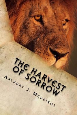 The Harvest of Sorrow by Medeiros, Anthony Joseph