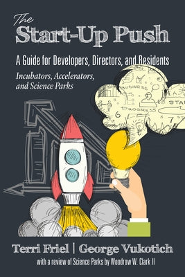 The Start-Up Push: A Guide for Developers, Directors and Residents Incubators, Accelerators, and Science Parks by Friel, Terri