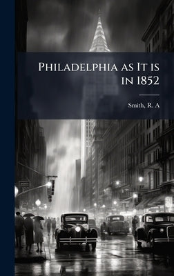Philadelphia as It is in 1852 by Smith, R. a. Fl 1852