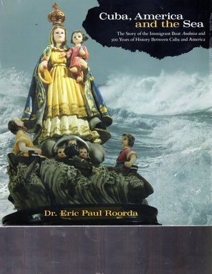 Cuba, America, and the Sea: The Story of the Immigrant Boat Analuisa and 500 Years If History Between Cuba and America by Roorda, Eric Paul