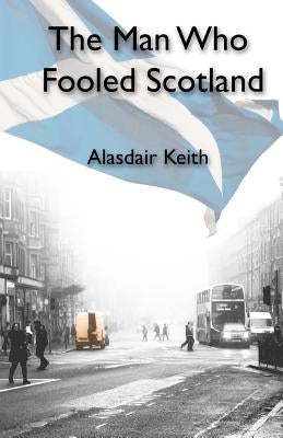 The Man Who Fooled Scotland by Milne, Christopher