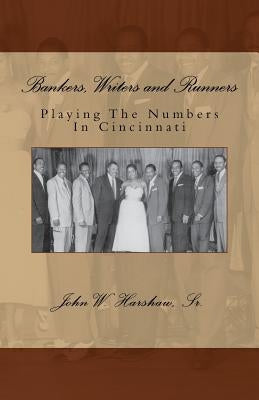 Bankers, Writers and Runners: Playing The Numbers In Cincinnati by Harshaw Sr, John W.
