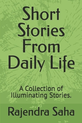 Short Stories From Daily Life: A Collection of Illuminating Stories. by Saha, Rajendra