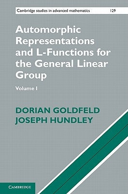 Automorphic Representations and L-Functions for the General Linear Group: Volume 1 by Goldfeld, Dorian