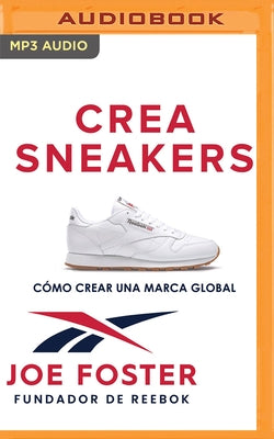 Crea Sneakers: Cómo Crear Una Marca Global by Foster, Joe