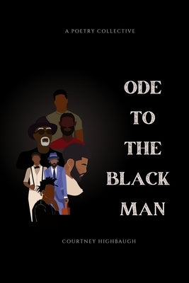 Ode To The Black Man: A Poetry Collective by Highbaugh, Courtney