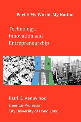 Technology, Innovation and Entrepreneurship Part I: My World, My Nation by Venuvinod, Patri K.