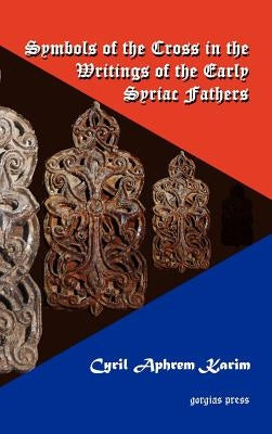 Symbols of the Cross in the Writings of the Early Syriac Fathers by Karim, C. A.