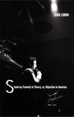Stand-Up Comedy in Theory, Or, Abjection in America by Limon, John