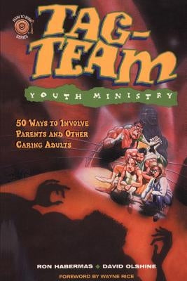 Tag-Team Youth Ministry: 50 Ways to Involve Parents and Other Caring Adults by Habermas, Ron