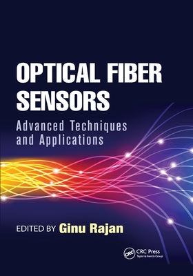 Optical Fiber Sensors: Advanced Techniques and Applications by Rajan, Ginu