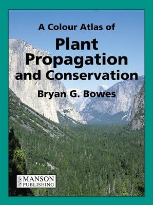 A Colour Atlas of Plant Propagation and Conservation by Bowes, Bryan
