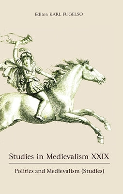 Studies in Medievalism XXIX: Politics and Medievalism (Studies) by Fugelso, Karl