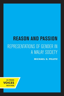Reason and Passion: Representations of Gender in a Malay Society by Peletz, Michael G.