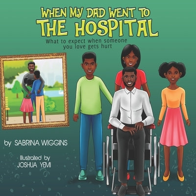 When My Dad Went to the Hospital: What to Expect When Someone You Love Gets Hurt by Yemi, Joshua