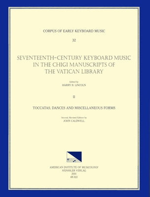 Cekm 32 Seventeenth-Century Keyboard Music in the Chigi Manuscripts of the Vatican Library, Edited by Harry B. Lincoln. Vol. II Toccatas, Dances, and by Caldwell, John