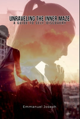 Unraveling the Inner Maze: A Guide to Self-Discovery by Joseph