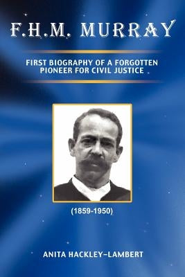 F.H.M. Murray: First Biography of a Forgotten Pioneer for Civil Justice by Hackley-Lambert, Anita